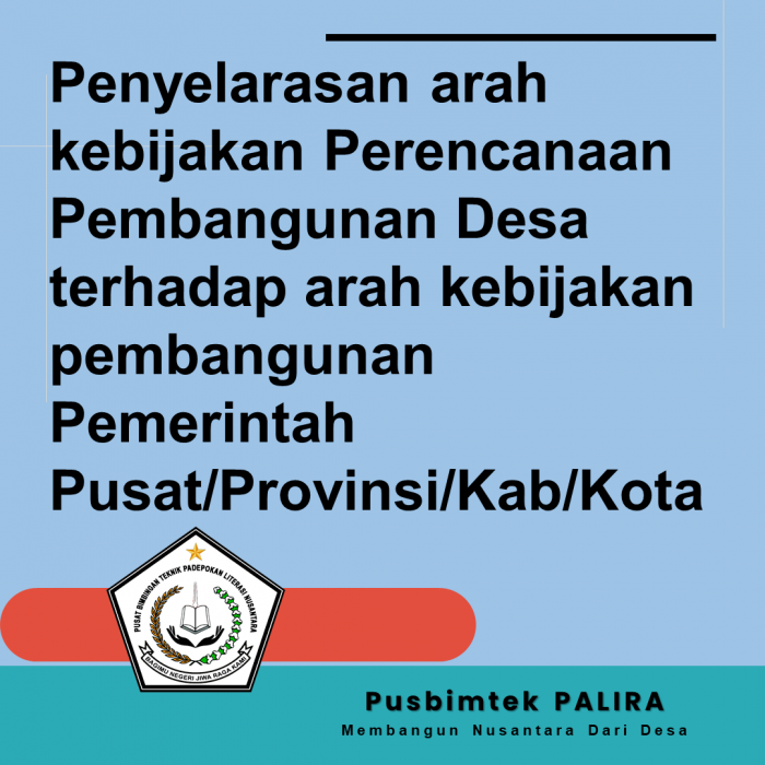 Penyelarasan arah kebijakan Perencanaan Pembangunan Desa terhadap arah kebijakan pembangunan Pemerintah Pusat/Provinsi/Kab/Kota